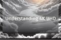 Understanding 4K UHD: The Future of Home Entertainment